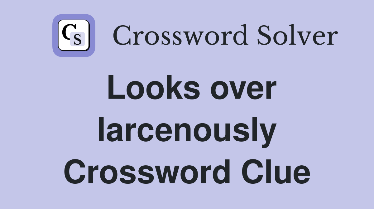 Looks over larcenously Crossword Clue