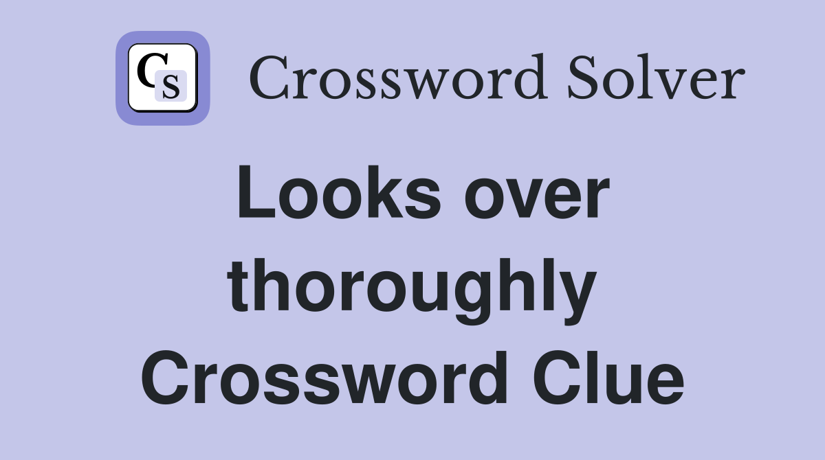 Looks over thoroughly Crossword Clue