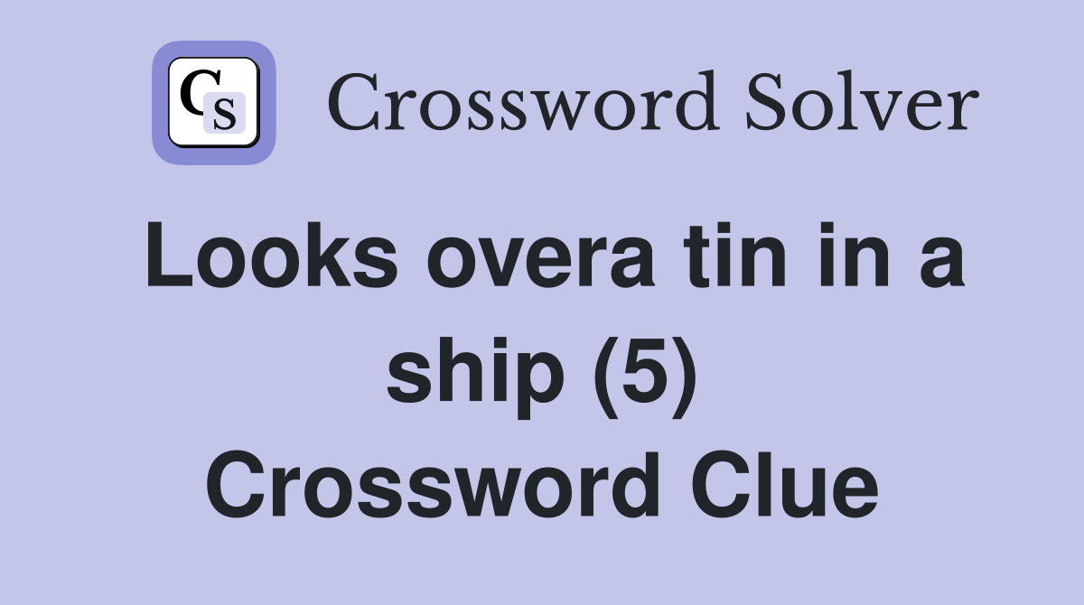 Looks overa tin in a ship (5) Crossword Clue