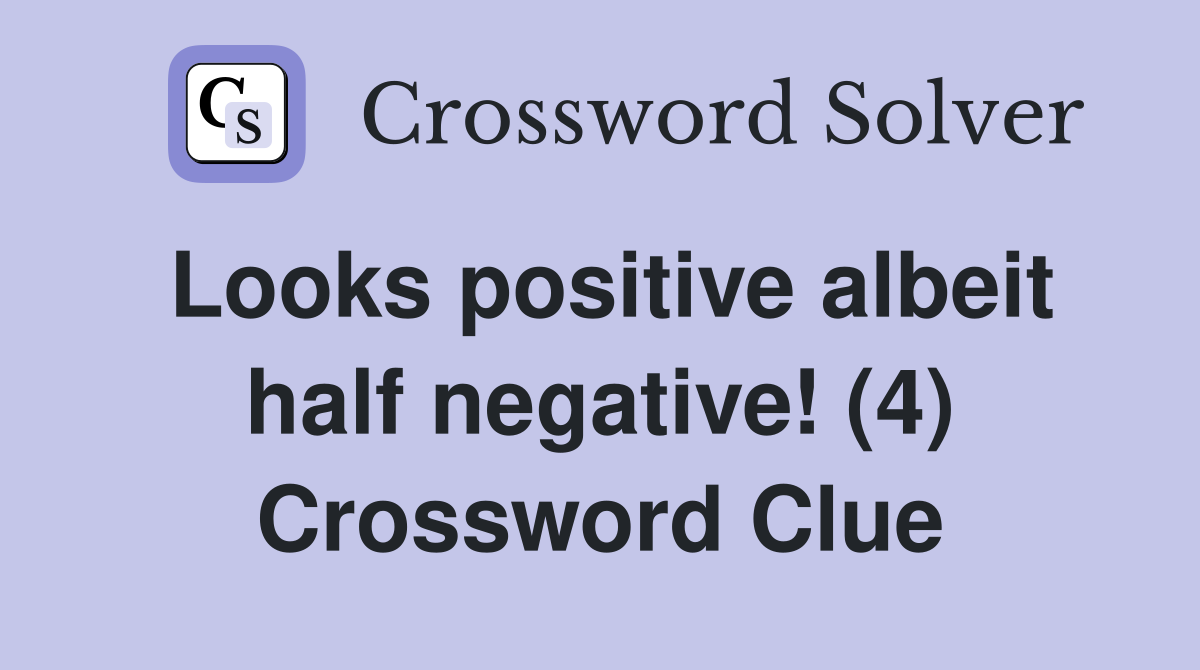 Looks positive albeit half negative! (4) Crossword Clue
