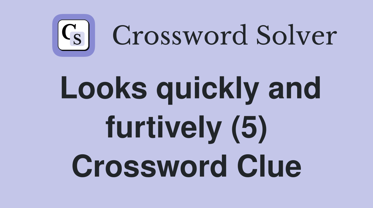 Looks quickly and furtively (5) Crossword Clue