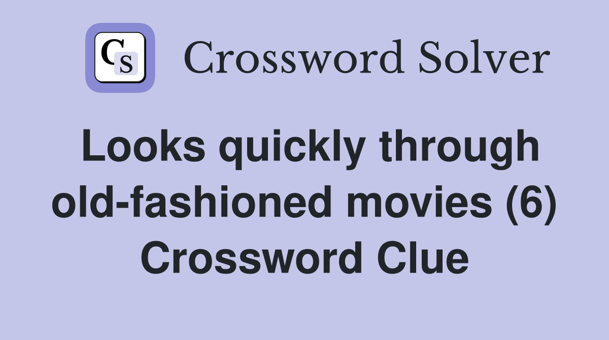 Looks quickly through old-fashioned movies (6) Crossword Clue