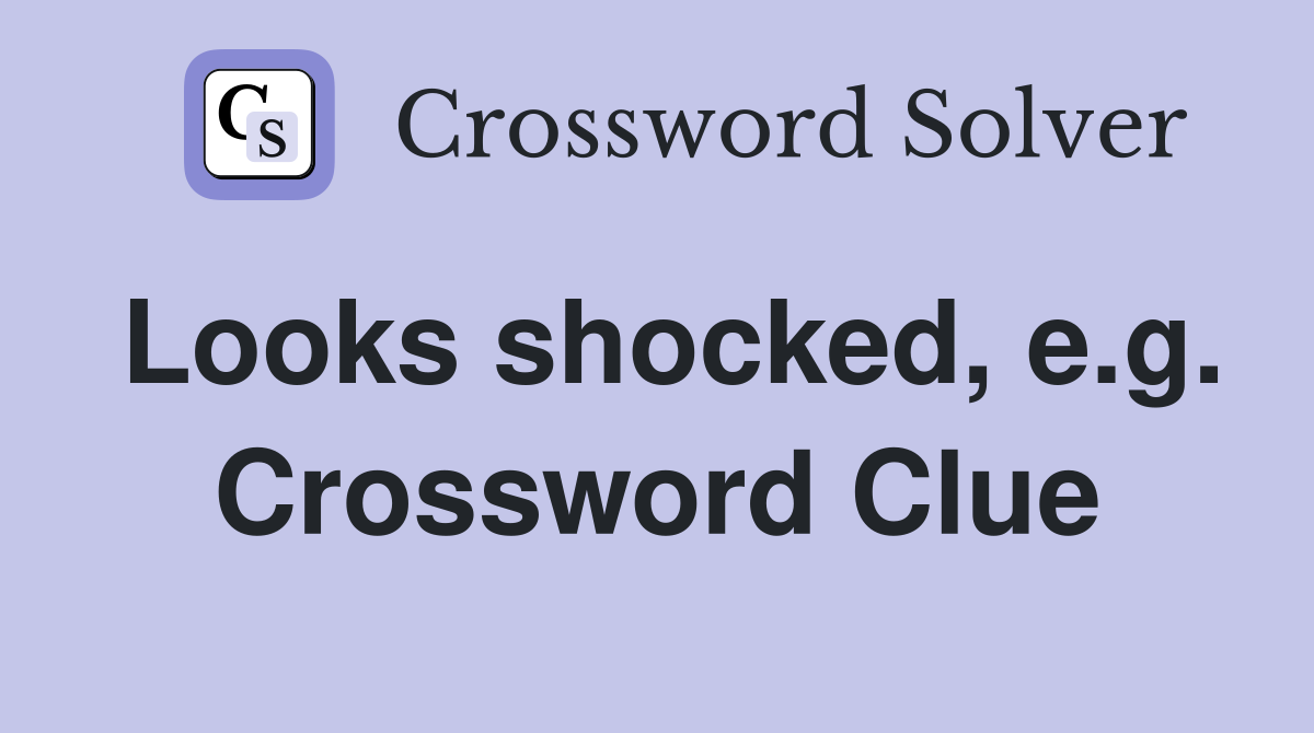 Looks shocked, e.g. Crossword Clue