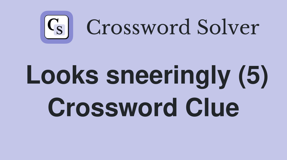 Looks sneeringly (5) Crossword Clue