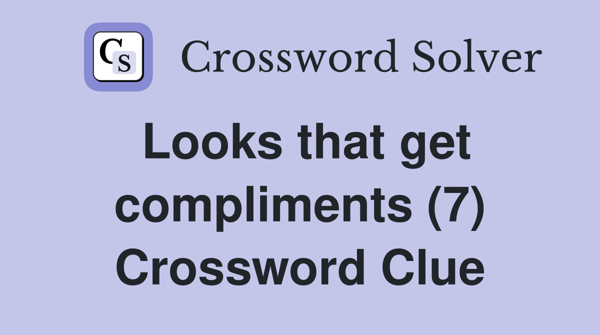 Looks that get compliments (7) Crossword Clue