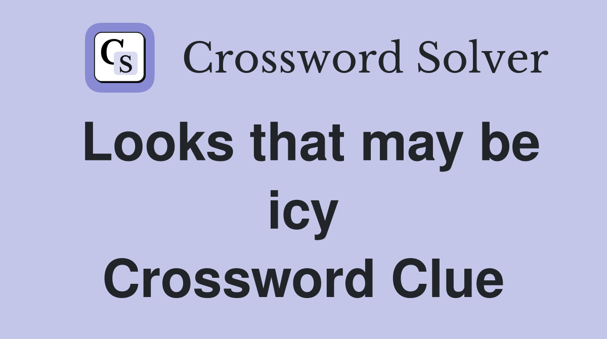 Looks that may be icy Crossword Clue