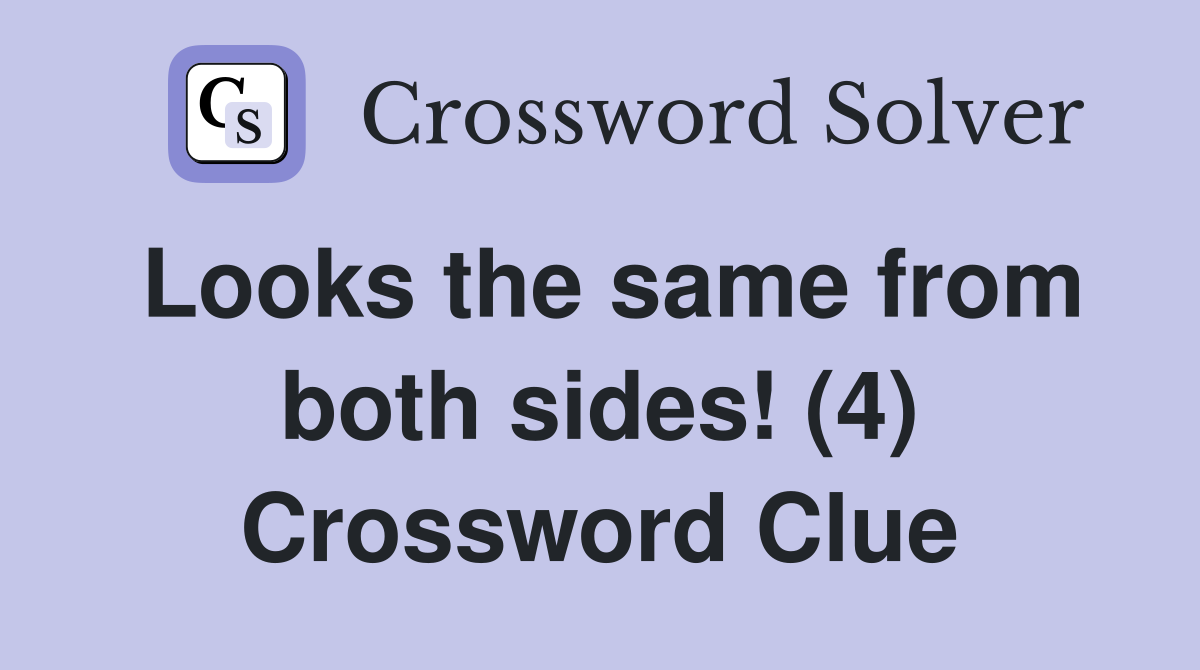 Looks the same from both sides! (4) Crossword Clue