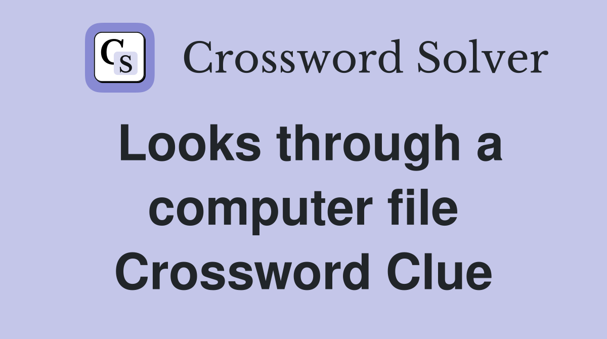 Looks through a computer file Crossword Clue