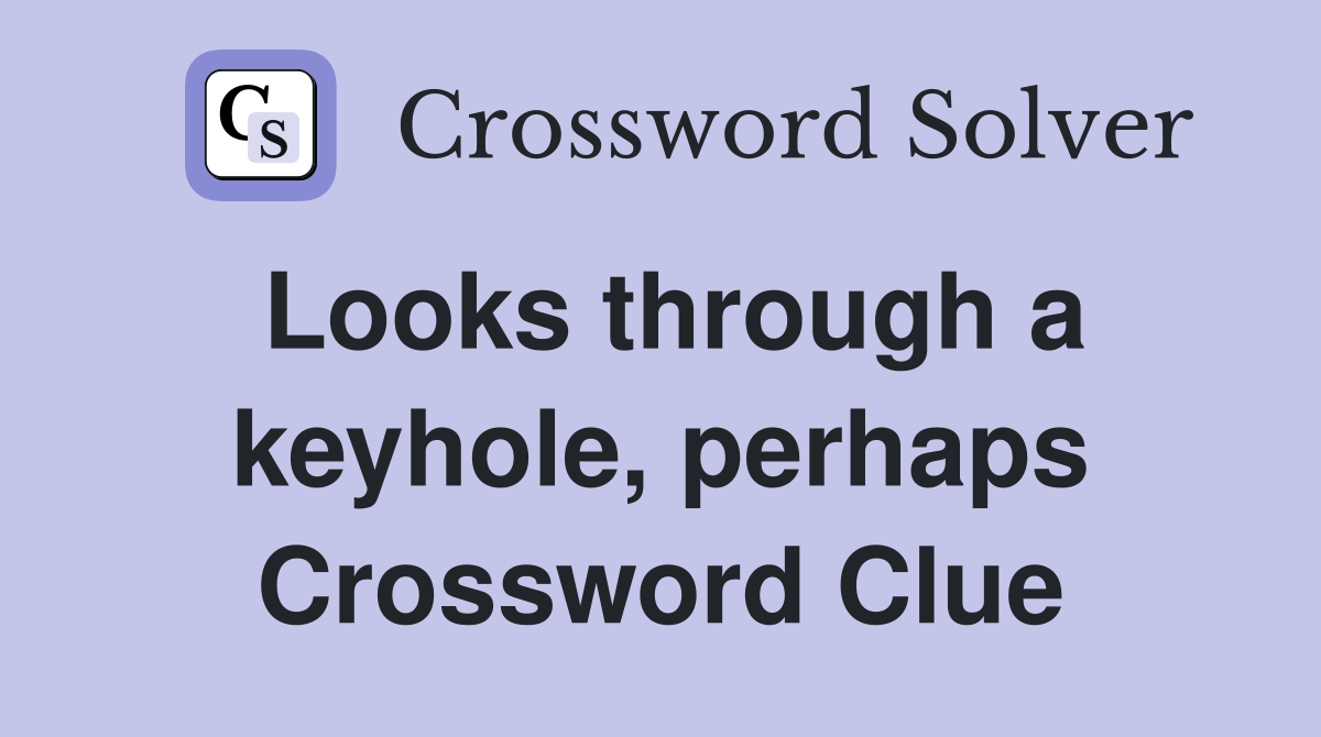 Looks through a keyhole, perhaps Crossword Clue