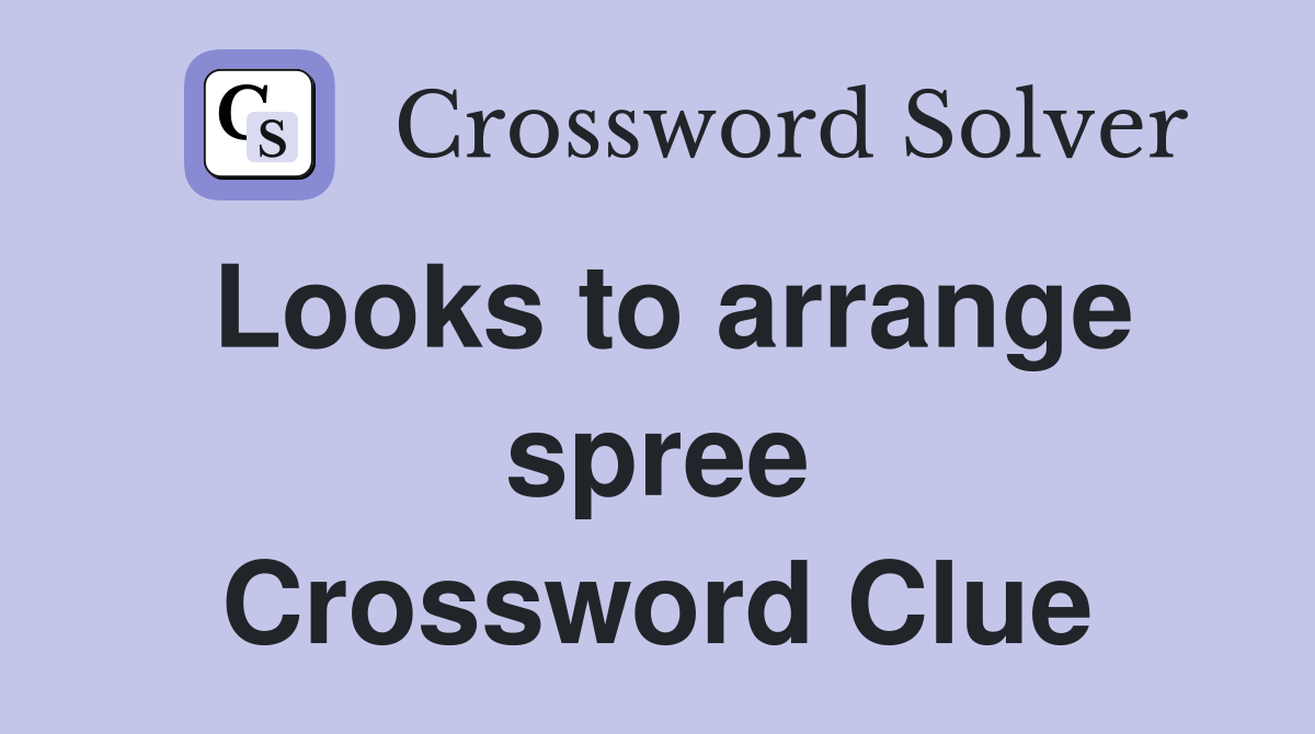 Looks to arrange spree Crossword Clue