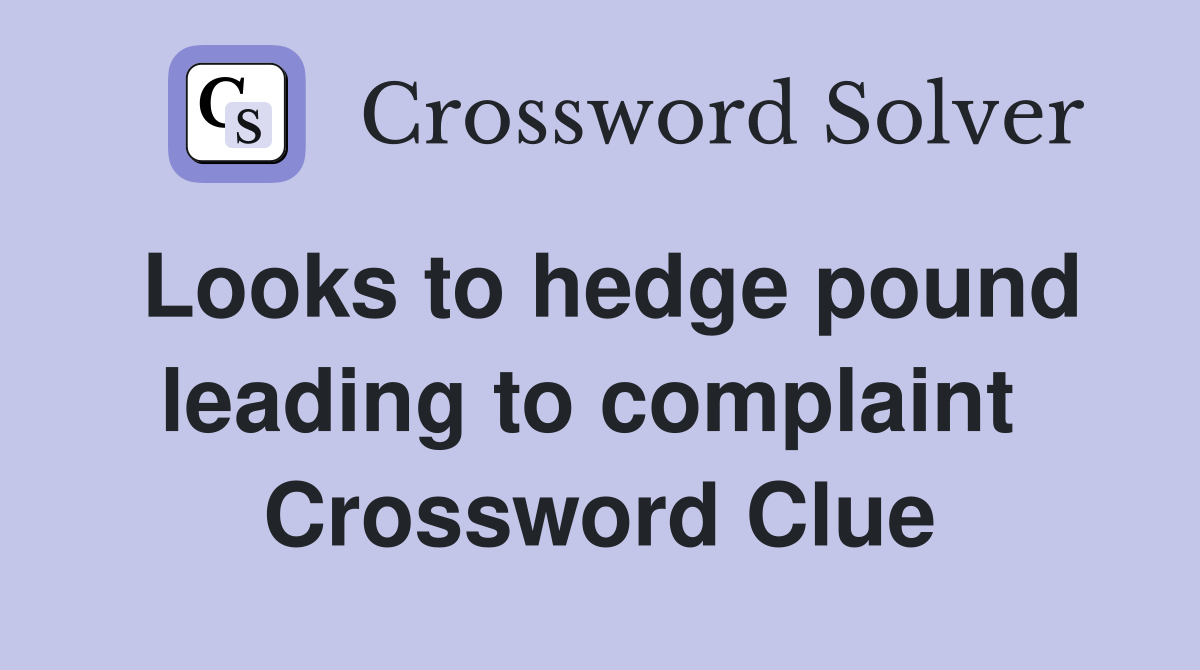 Looks to hedge pound leading to complaint  Crossword Clue