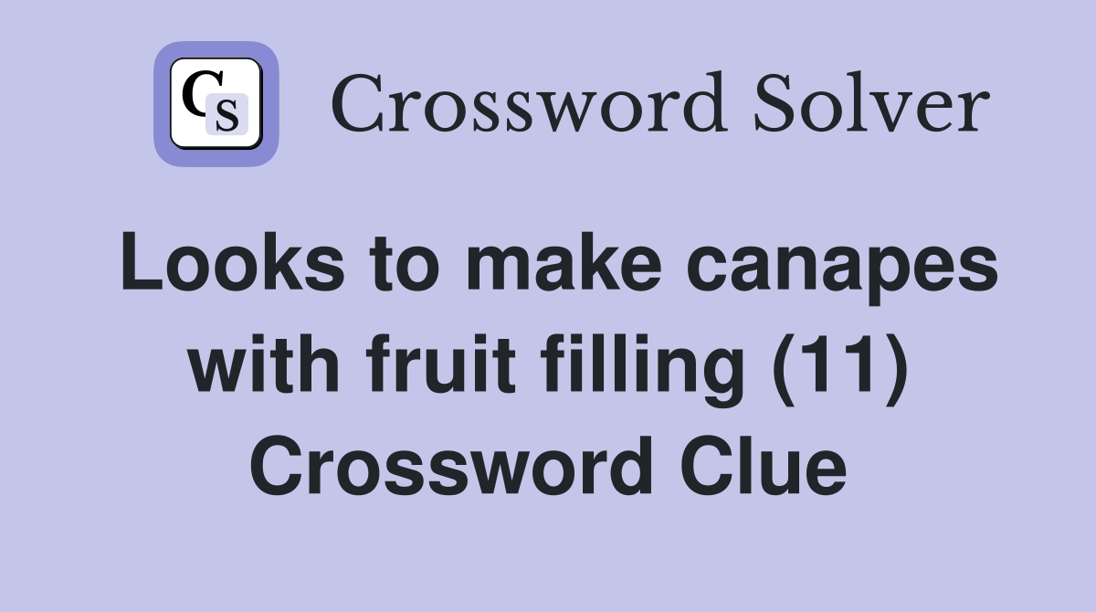 Looks to make canapes with fruit filling (11) Crossword Clue