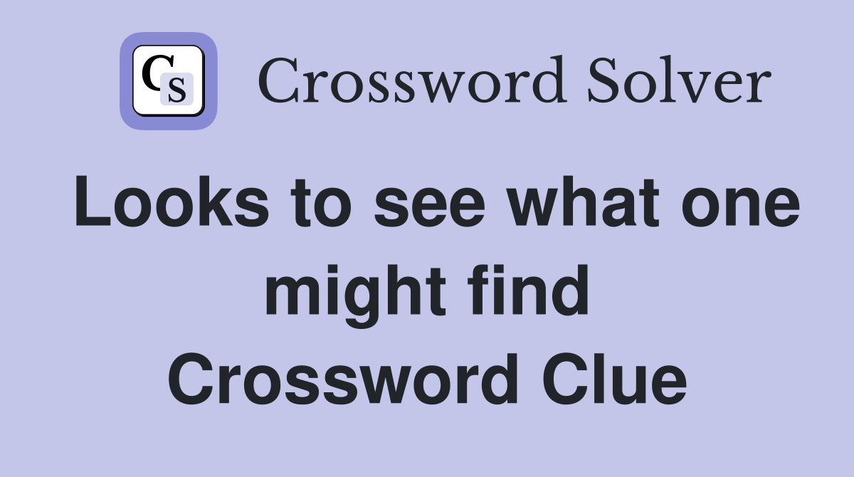 Looks to see what one might find Crossword Clue