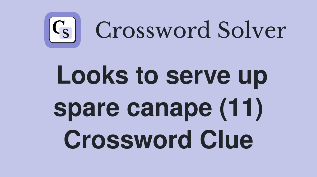 Looks to serve up spare canape (11) Crossword Clue