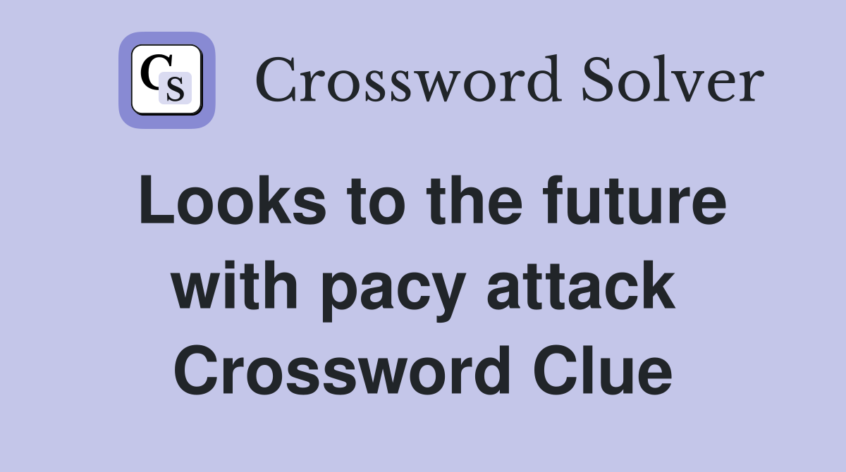 Looks to the future with pacy attack Crossword Clue