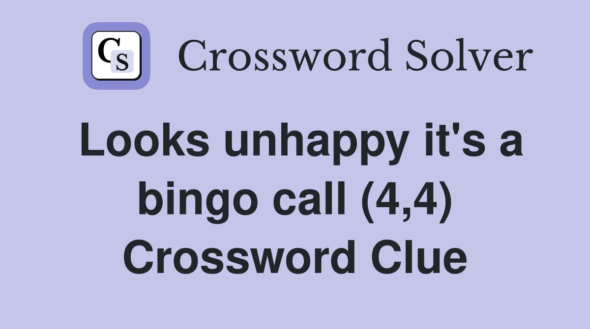Looks unhappy it's a bingo call (4,4) Crossword Clue