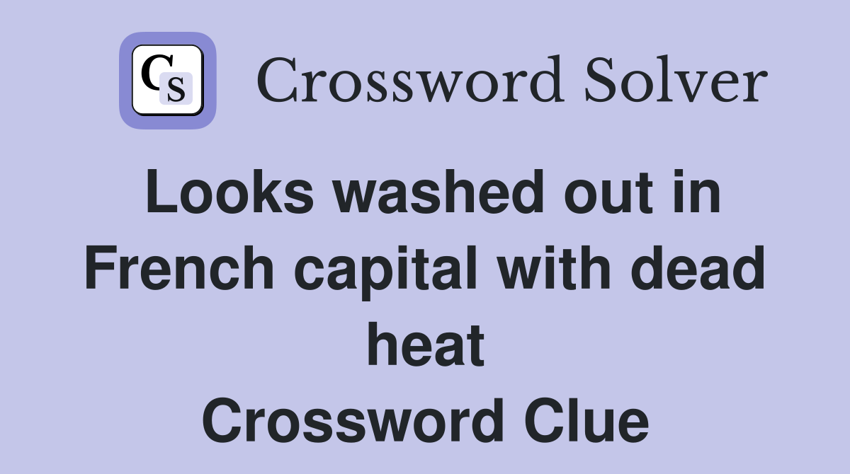 Looks washed out in French capital with dead heat Crossword Clue
