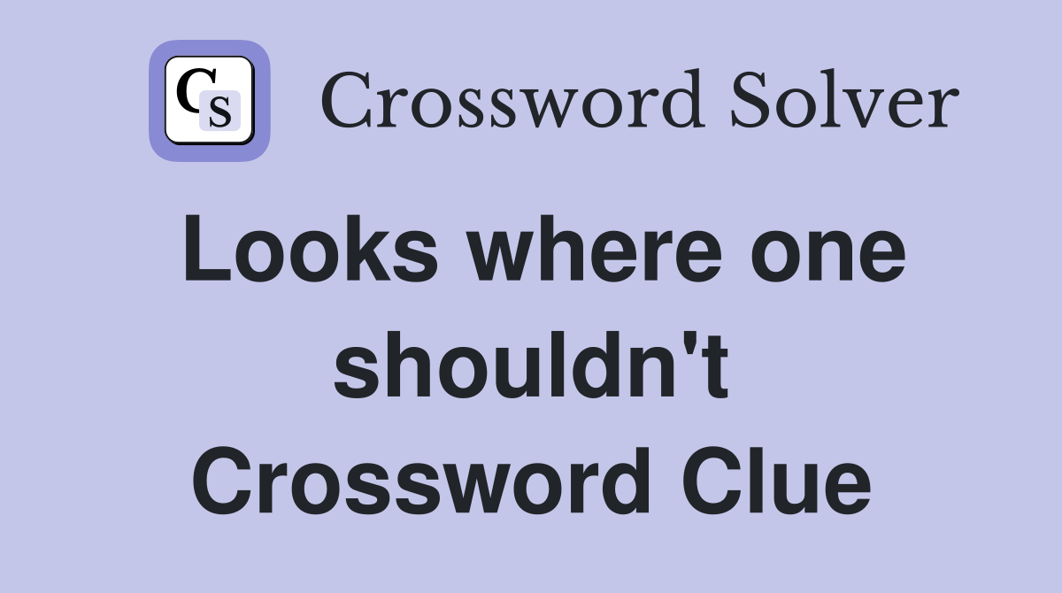 Looks where one shouldn't Crossword Clue