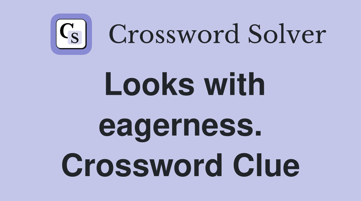 Looks with eagerness. Crossword Clue
