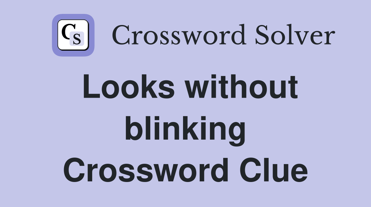 Looks without blinking Crossword Clue