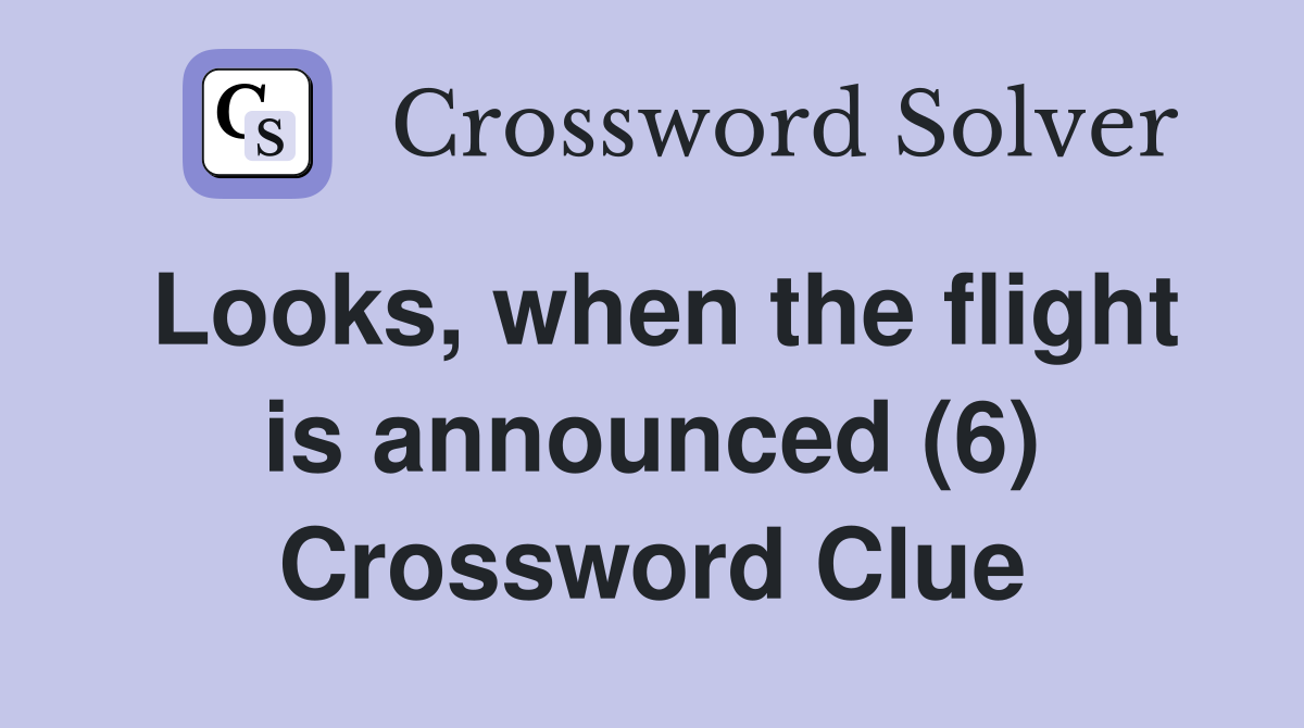 Looks, when the flight is announced (6) Crossword Clue