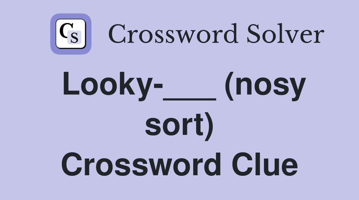 Looky-___ (nosy sort) Crossword Clue