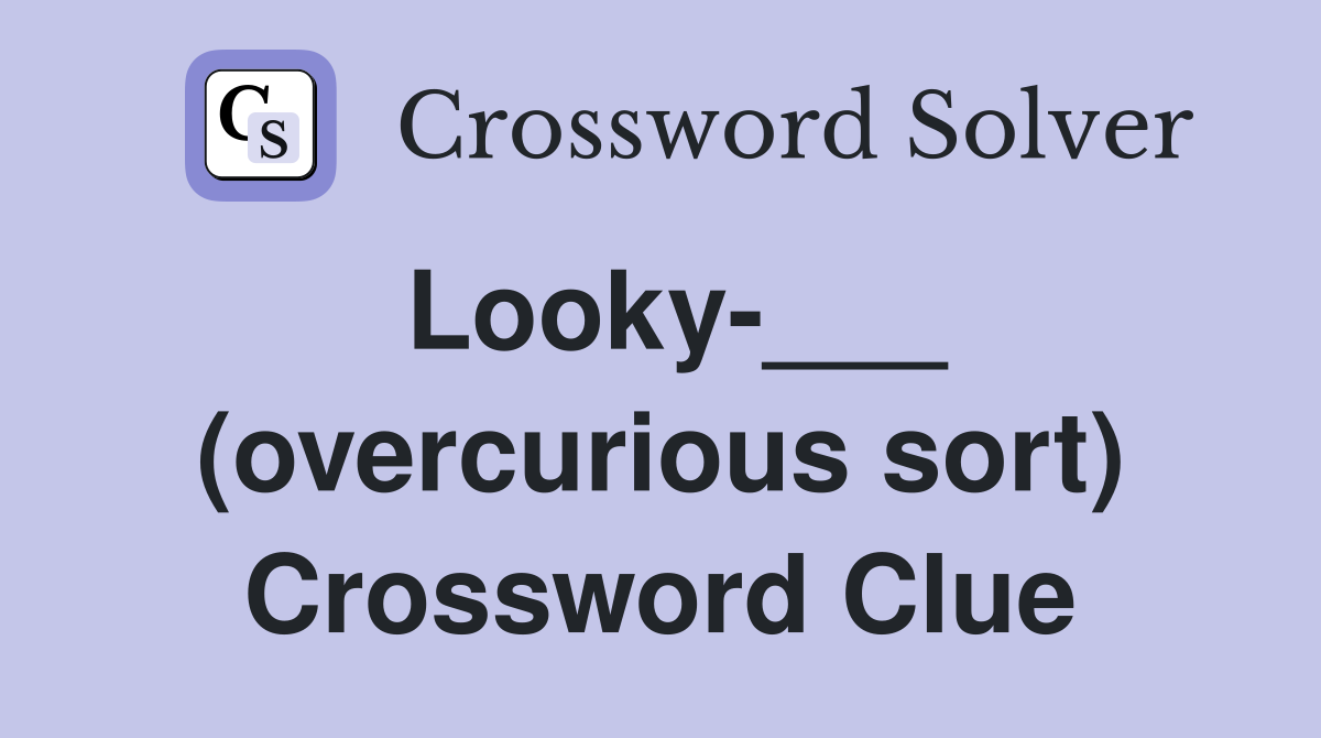 Looky-___ (overcurious sort) Crossword Clue