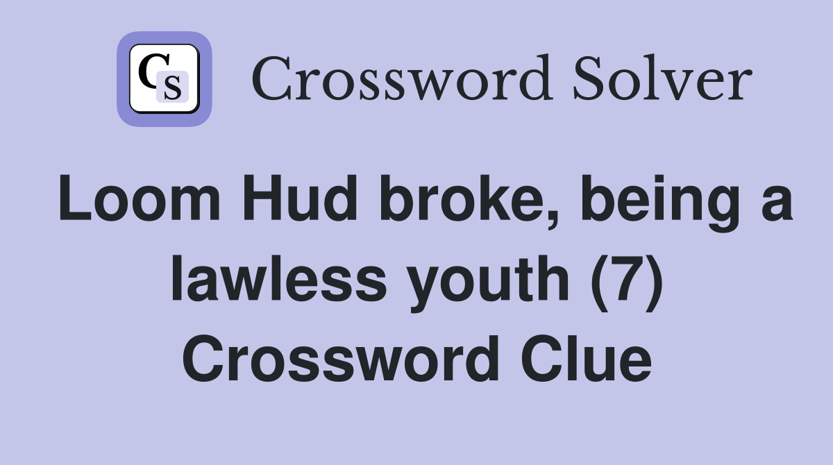 Loom Hud broke, being a lawless youth (7) Crossword Clue