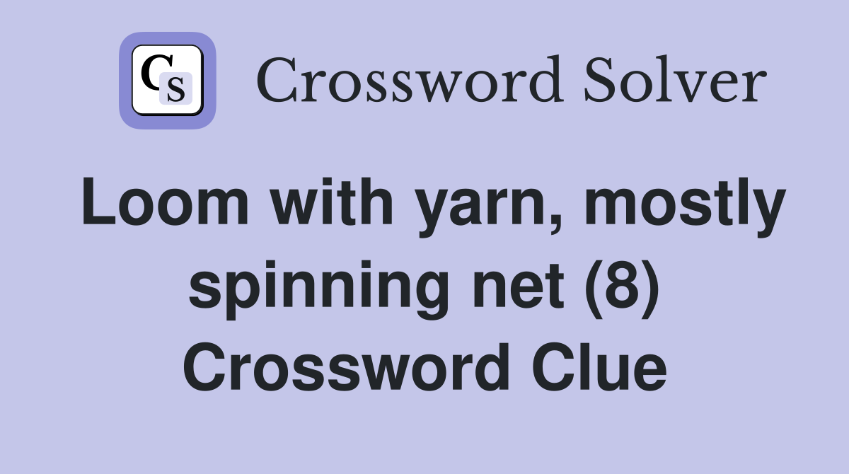 Loom with yarn, mostly spinning net (8) Crossword Clue