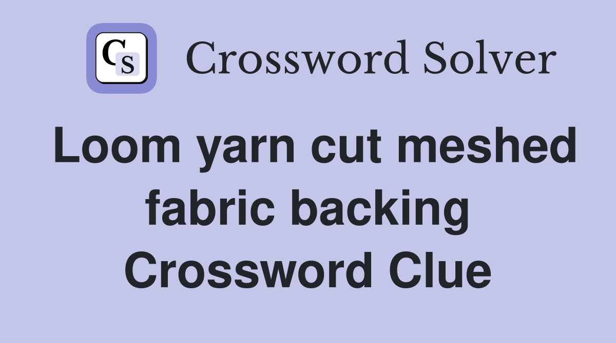 Loom yarn cut meshed fabric backing Crossword Clue