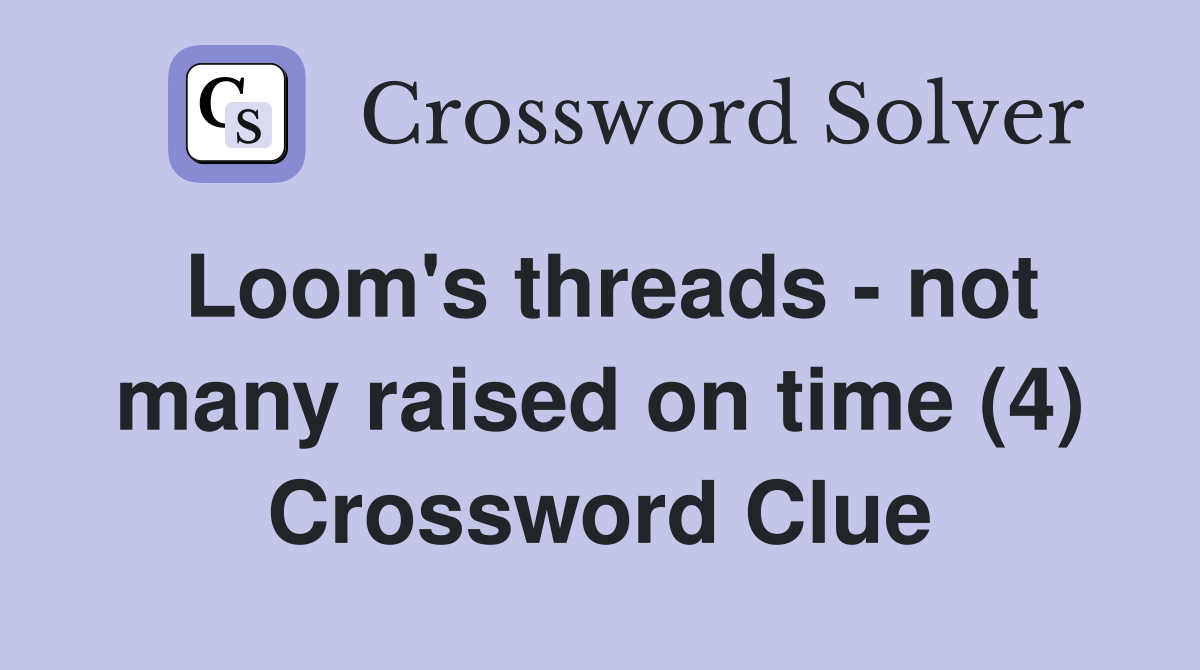 Loom's threads - not many raised on time (4) Crossword Clue