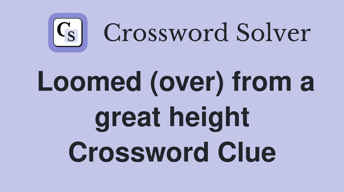 Loomed (over) from a great height Crossword Clue