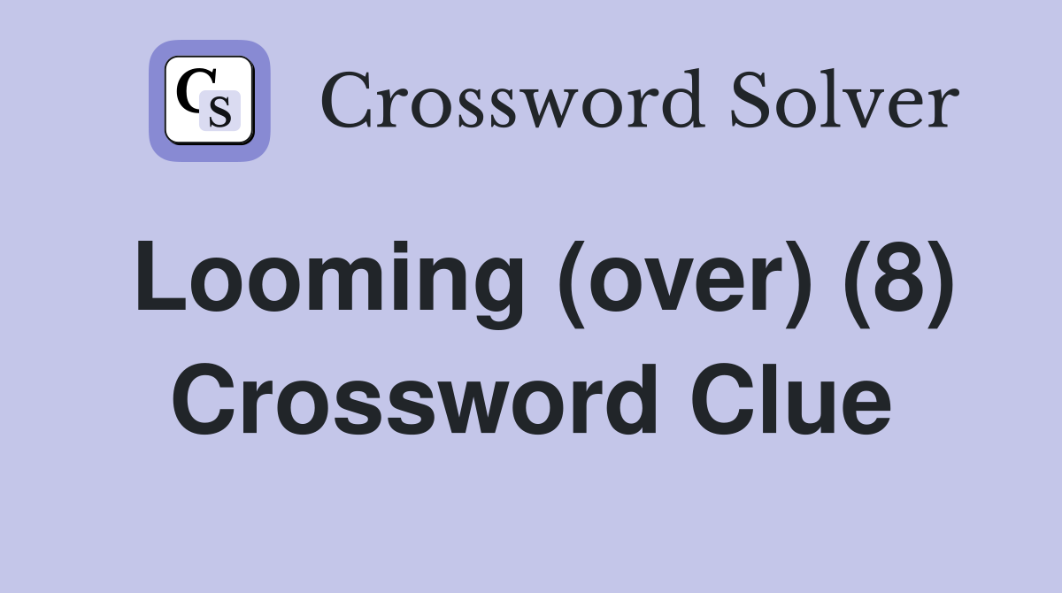 Looming (over) (8) Crossword Clue