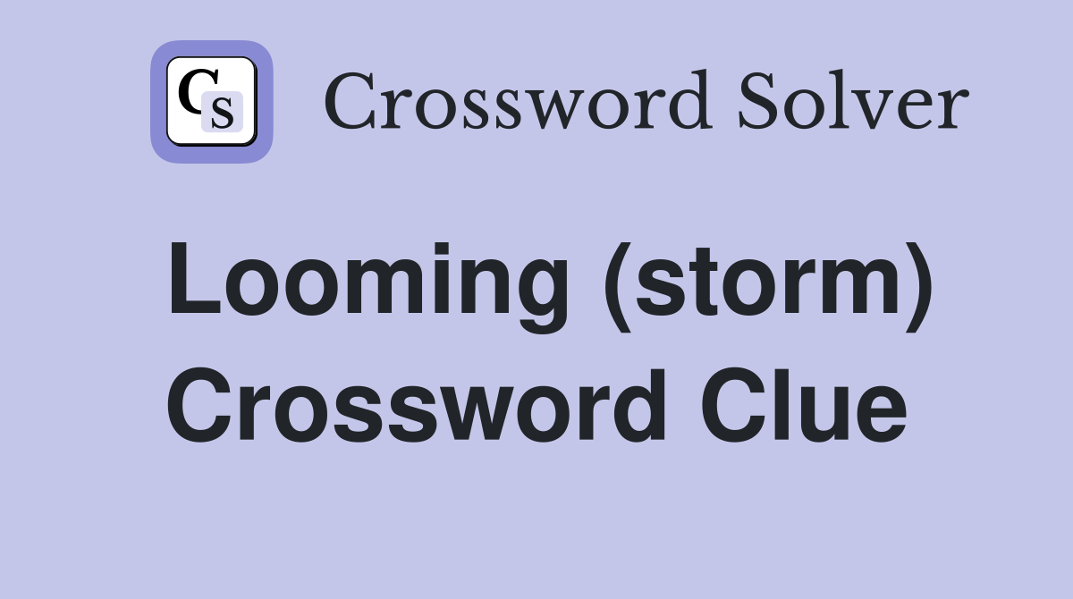 Looming (storm) Crossword Clue