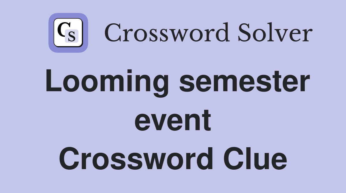 Looming semester event Crossword Clue