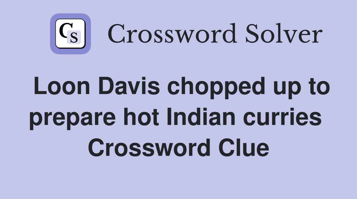 Loon Davis chopped up to prepare hot Indian curries  Crossword Clue