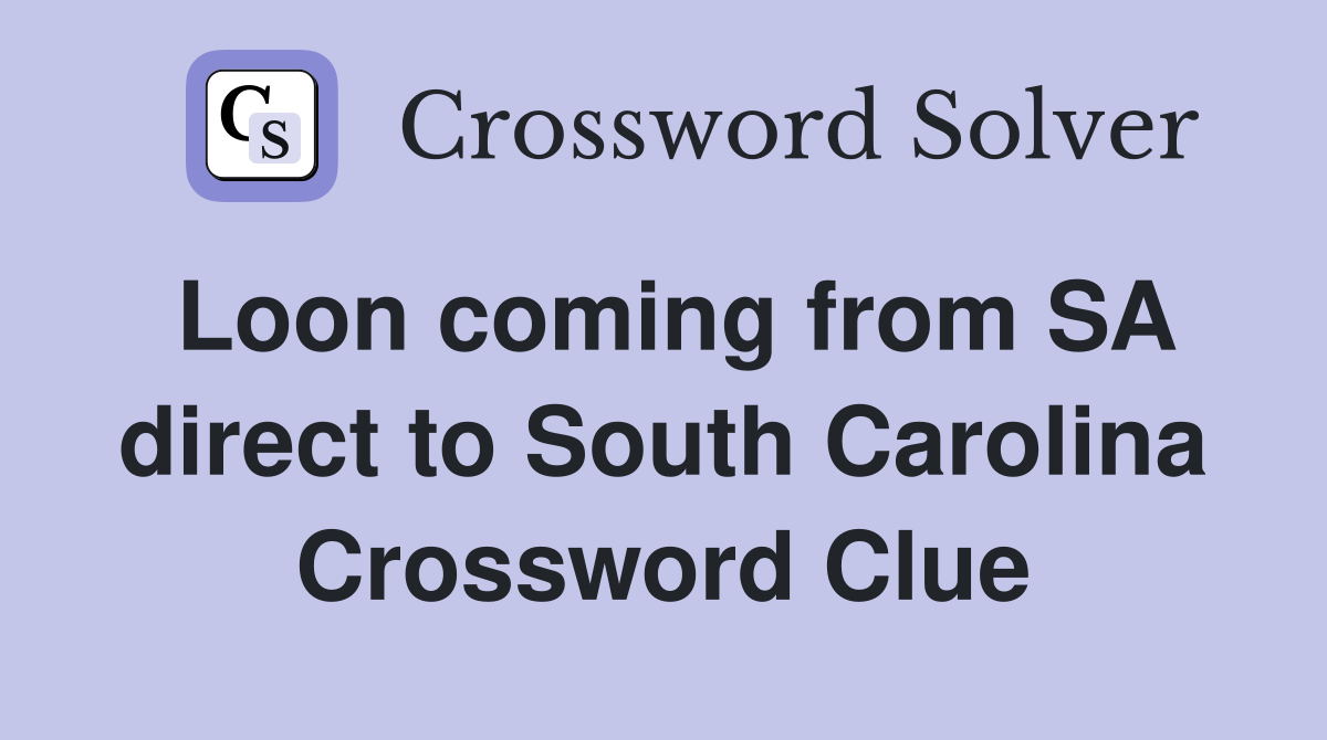 Loon coming from SA direct to South Carolina Crossword Clue