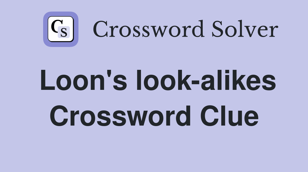 Loon's look-alikes Crossword Clue
