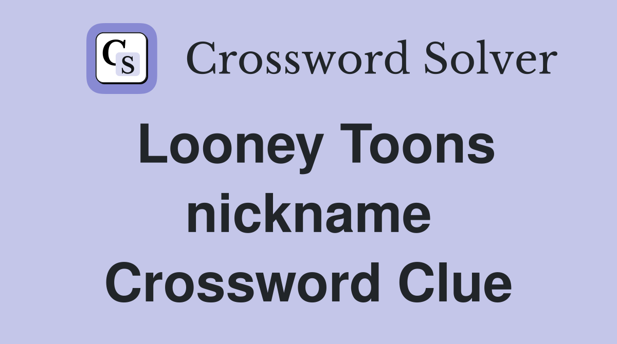 Looney Toons nickname Crossword Clue