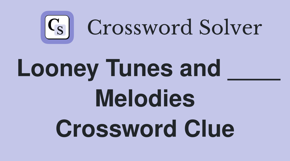 Looney Tunes and ____ Melodies Crossword Clue