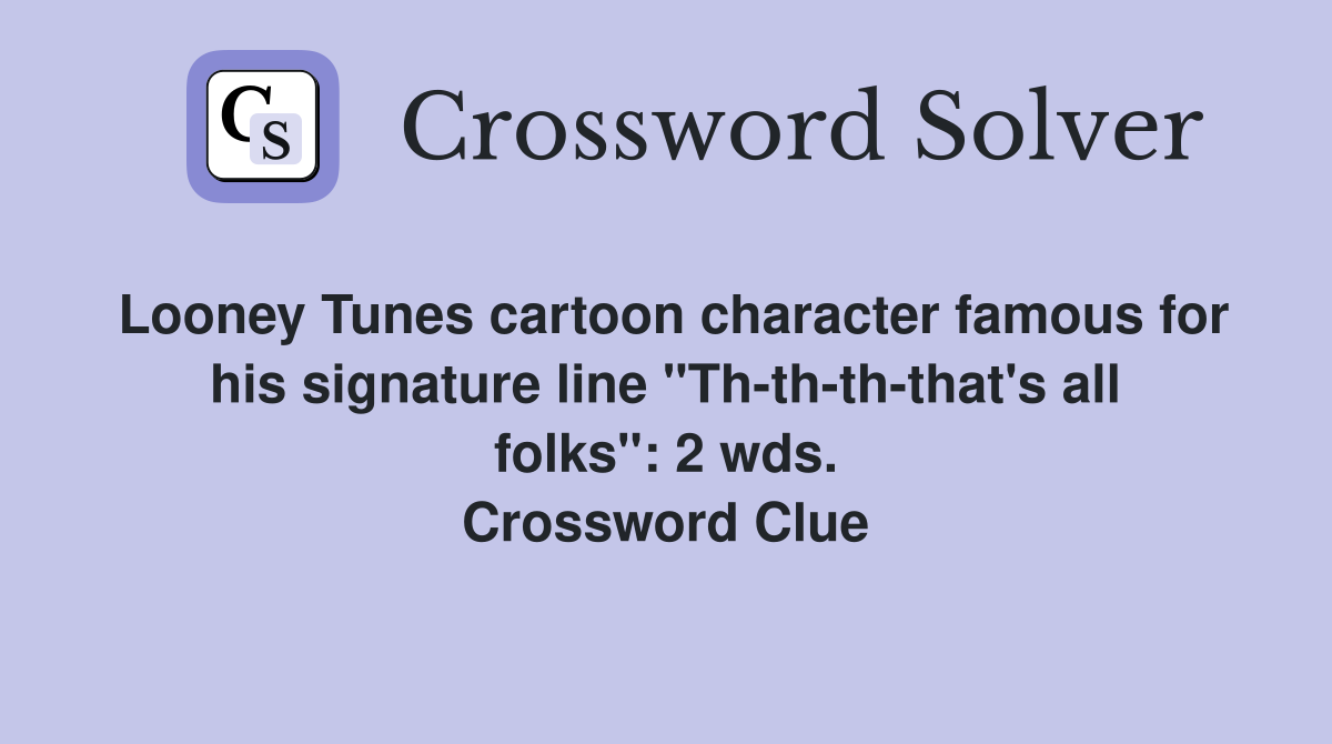Looney Tunes cartoon character famous for his signature line "Th-th-th-that's all folks": 2 wds. Crossword Clue