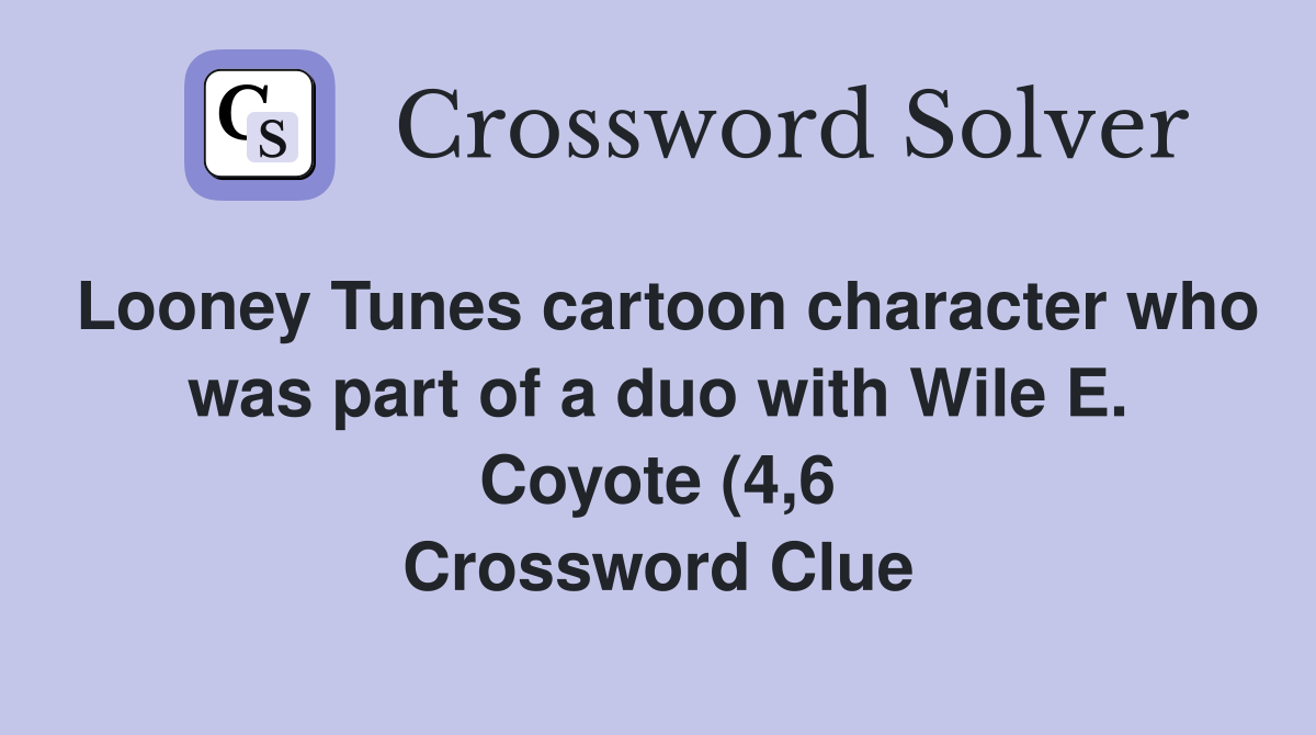 Looney Tunes cartoon character who was part of a duo with Wile E Looney Tunes cartoon character who was part of a duo with Wile E