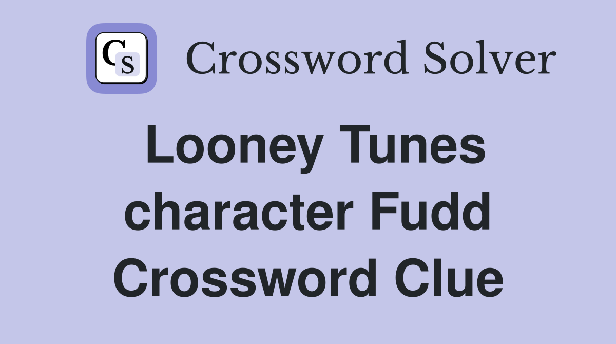Looney Tunes character Fudd Crossword Clue