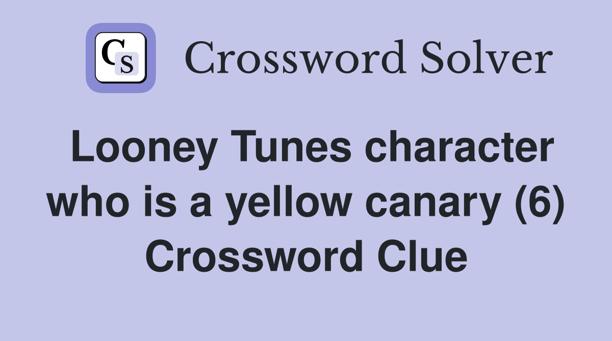 Looney Tunes character who is a yellow canary (6) Crossword Clue