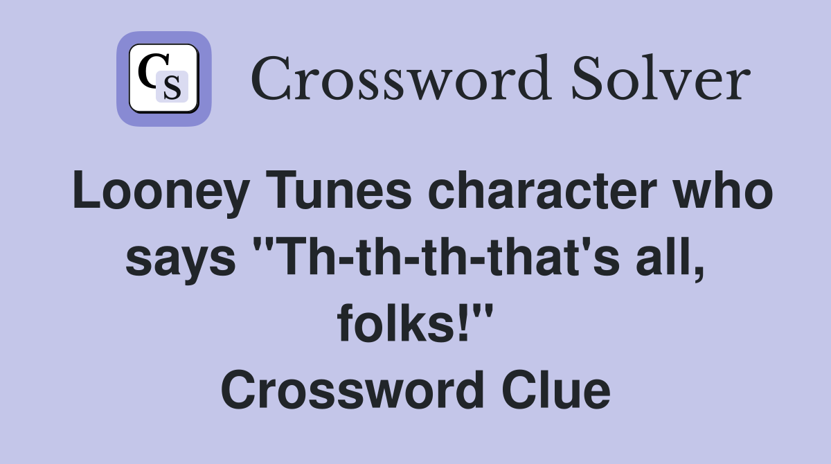 Looney Tunes character who says "Th-th-th-that's all, folks!" Crossword Clue