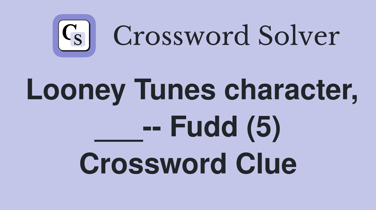 Looney Tunes character, ___-- Fudd (5) Crossword Clue