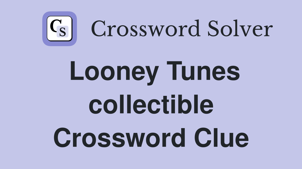 Looney Tunes collectible Crossword Clue