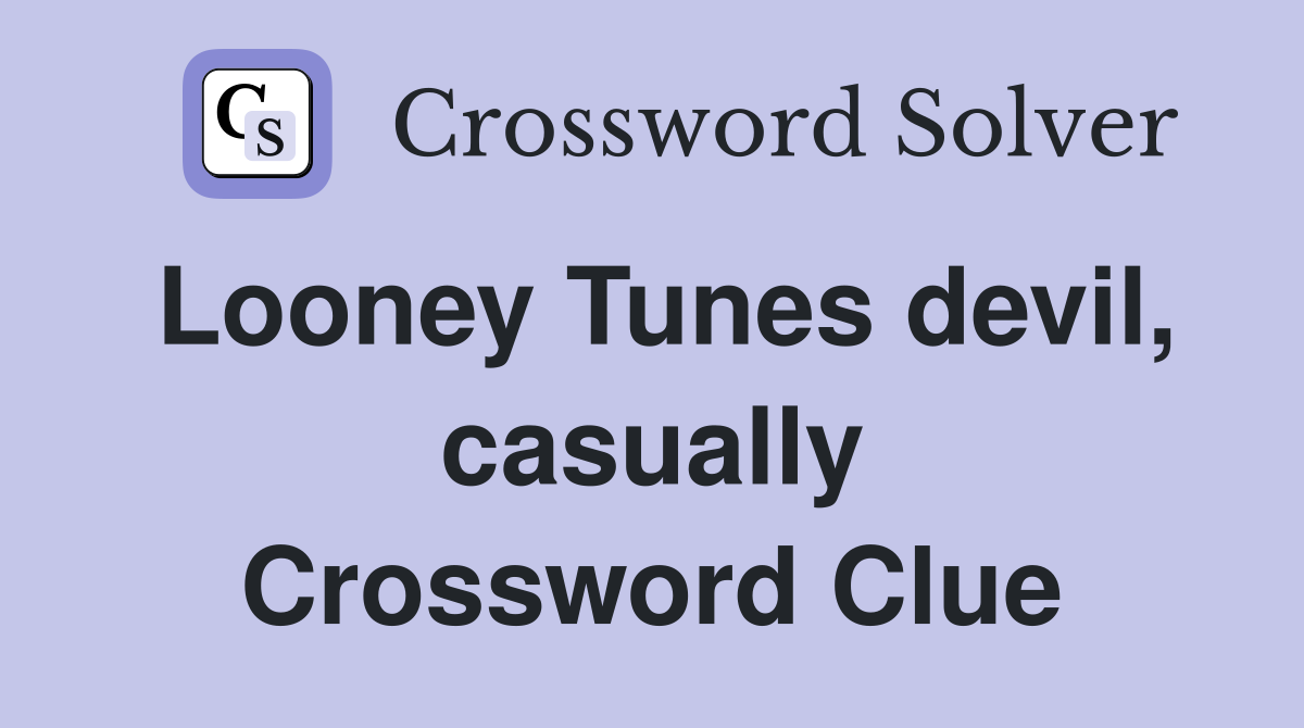 Looney Tunes devil, casually Crossword Clue