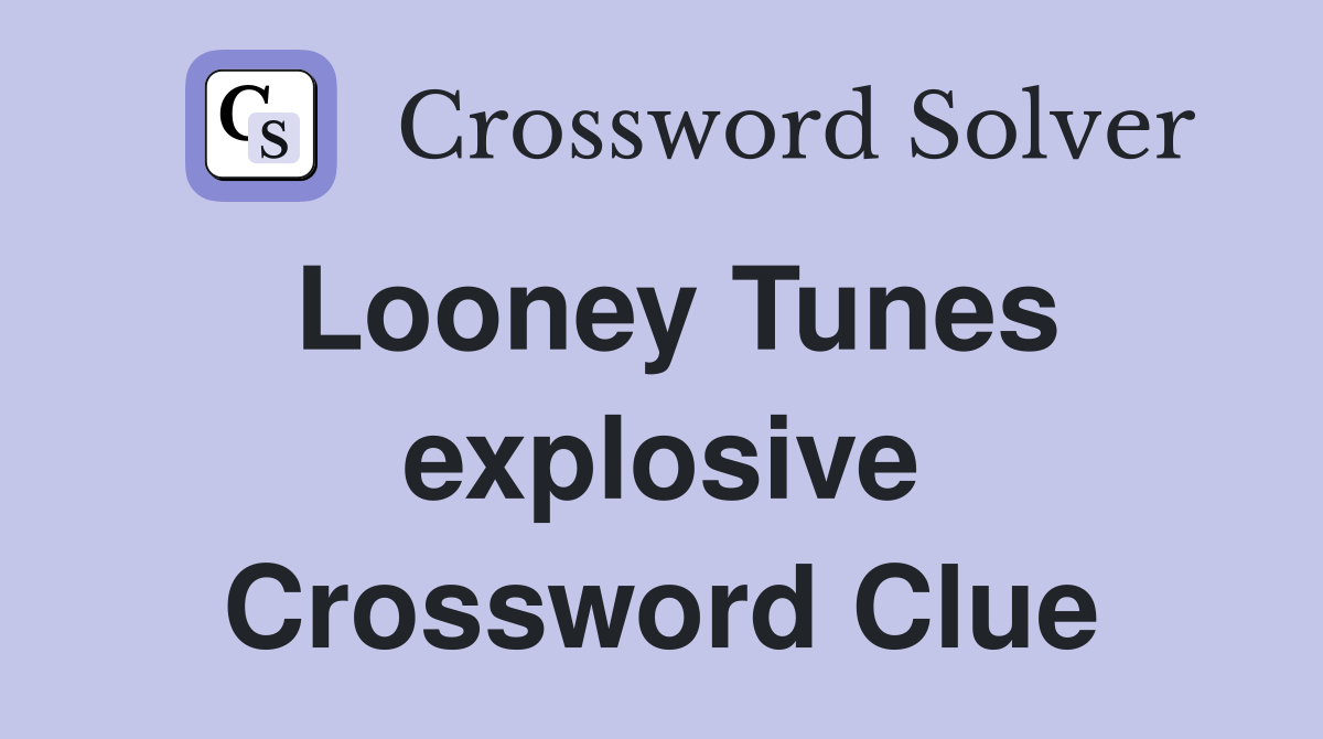 Looney Tunes explosive Crossword Clue