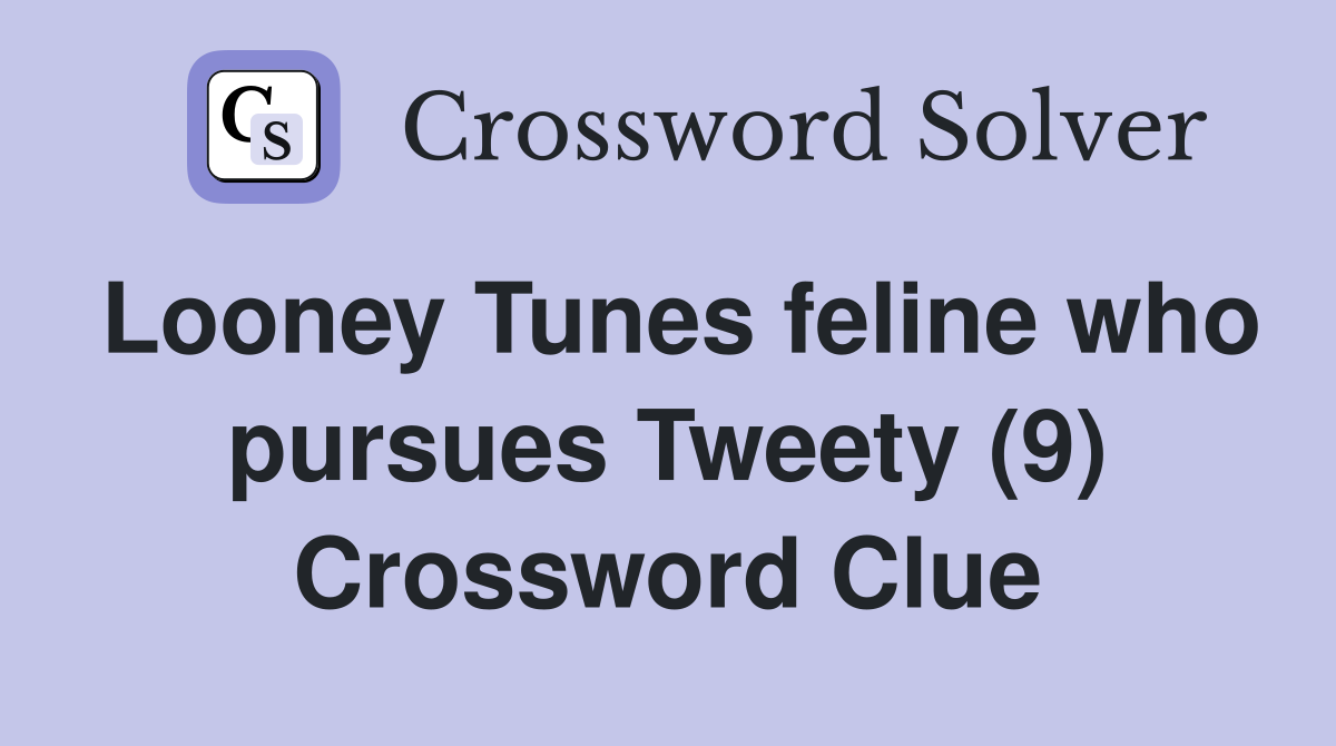 Looney Tunes feline who pursues Tweety (9) Crossword Clue